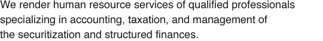 We may render human resource services of qualified professionals specializing in accounting, taxation, and management of the securitization and structured finances.